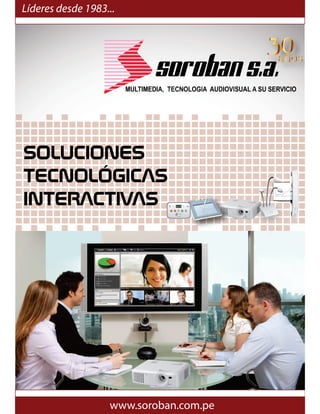 www.soroban.com.pe
Líderes desde 1983...
SOLUCIONES
TECNOLÓGICAS
INTERACTIVAS X
 