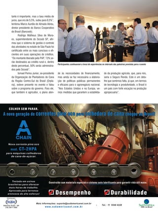 35REVISTA CANAMIX | JUNHO | 2014
tante é importante, mas a taxa média de
juros, que era de 5,5%, subiu para 6,5%”,
lembrou Marco Aurélio de Almada Abreu,
diretor presidente do Banco Cooperativo
do Brasil (Bancoob).
Rodrigo Matheus Silva de Mora-
es, superintendente do Sicoob SP, afir-
mou que o sistema de gestão e controle
das atividades no estado de São Paulo foi
certificado entre os mais concisos e efi-
cientes em suas operações de créditos.
“Do montante liberado pelo PAP, 13% se-
rão destinados ao crédito rural e, dentro
deste percentual, 50% serão administra-
dos pelo Sicoob”.
Ismael Perina Junior, ex-presidente
da Organização de Plantadores de Cana
da Região Centro-Sul do Brasil (Orpla-
na), esteve presente no evento e falou
sobre o programa do governo. Para ele,
que também é agricultor, o plano aten-
de às necessidades de financiamento,
mas ainda se faz necessária a elabora-
ção de políticas públicas permanentes
e eficazes para o agronegócio nacional.
“Nos Estados Unidos e na Europa, ve-
mos medidas que garantem a estabilida-
de da produção agrícola, que, para nós,
seria o Seguro Renda. Este é um deta-
lhe que sentimos falta, já que, em termos
de tecnologia e produtividade, o Brasil é
um país com forte vocação na produção
agropecuária”.
Participantes continuaram a troca de experiências no intervalo das palestras previstas para o evento
 