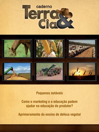 43REVISTA CANAMIX | JUNHO | 2014
Pequenos notáveis
Como o marketing e a educação podem
ajudar na educação do produtor?
Aprimoramento do ensino de defesa vegetal
 