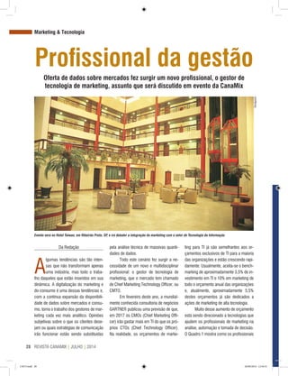 REVISTA CANAMIX | JULHO | 201428
Marketing & Tecnologia
Profissional da gestão
Oferta de dados sobre mercados fez surgir um novo profissional, o gestor de
tecnologia de marketing, assunto que será discutido em evento da CanaMix
Da Redação
A
lgumas tendências são tão inten-
sas que não transformam apenas
uma indústria, mas todo o traba-
lho daqueles que estão inseridos em sua
dinâmica. A digitalização do marketing e
do consumo é uma dessas tendências e,
com a contínua expansão da disponibili-
dade de dados sobre mercados e consu-
mo, torna o trabalho dos gestores de mar­
keting cada vez mais analítico. Opiniões
subjetivas sobre o que os clientes dese-
jam ou quais estratégias de comunicação
irão funcionar estão sendo substituídas
pela análise técnica de massivas quanti-
dades de dados.
Todo este cenário fez surgir a ne-
cessidade de um novo e multidisciplinar
profissional: o gestor de tecnologia de
marketing, que o mercado tem chamado
de Chief Marketing Technology Officer, ou
CMTO.
Em fevereiro deste ano, a mundial-
mente conhecida consultoria de negócios
GARTNER publicou uma previsão de que,
em 2017 os CMOs (Chief Marketing Offi-
cer) irão gastar mais em TI do que os pró-
prios CTOs (Chief Technology Officer).
Na realidade, os orçamentos de marke-
ting para TI já são semelhantes aos or-
çamentos exclusivos de TI para a maioria
das organizações e estão crescendo rapi-
damente. Usualmente, aceita-se o bench-
marking de aproximadamente 3,5% de in-
vestimento em TI e 10% em marketing de
todo o orçamento anual das organizações
e, atualmente, aproximadamente 5,5%
destes orçamentos já são dedicados a
ações de marketing de alta tecnologia.
Muito desse aumento de orçamento
está sendo direcionado a tecnologias que
ajudem os profissionais de marketing na
análise, automação e tomada de decisão.
O Quadro 1 mostra como os profissionais
Evento será no Hotel Taiwan, em Ribeirão Preto, SP, e irá debater a integração do marketing com o setor de Tecnologia da Informação
Divulgação
CM73.indd 28 26/09/2014 12:44:31
 