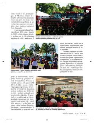 37REVISTA CANAMIX | JULHO | 2014
Sucesso do evento foi atribuído ao governo, aos bancos,
aos agricultores e às pessoas que trabalharam na organização
vendas iniciadas na feira, devendo che-
gar a R$ 700 milhões. O número de li-
berações de financiamentos oficializadas
nesses dias, porém, não reflete a movi-
mentação total da AgroBrasília, já que
muitas empresas possuem bancos pró-
prios e alguns produtores negociam de
forma diferenciada.
O balanço parcial do Banco Regio-
nal de Brasília (BRB) indica a liberação
de R$ 9,7 milhões só para a agricultu-
ra familiar e mais R$ 280 milhões para
agricultores de médio e grande porte. O
diretor de Desenvolvimento, Governo,
Crédito Imobiliário e Agronegócio, Ro-
naldo Borges de Souza, afirmou que o
montante superou a meta, que era de R$
200 mi. Ele atribui o sucesso a três fato-
res principais: ao governo, que tem cria-
do linhas de financiamento adequadas e
atrativas, aos bancos, que têm liberado
o crédito e ampliado sua atuação junto
ao setor rural, e ao produtor. “O agricul-
tor forma um público cada vez mais es-
pecializado, mais antenado, mais interes-
sado em investir pesado. Este é o perfil
deste segmento e é um dos fatores que
movem o setor”, destacou. Souza tam-
bém elogiou o crescimento da feira. “A
AgroBrasília existe há apenas sete anos,
mas já tem uma força imensa. Isso se
deve ao trabalho das pessoas que fazem
o evento, organização, empresas, e, cla-
ro, o produtor.”
Para Cenci, o empenho dos funcio-
nários e associados da Coopa-DF, além
de todos os parceiros, contribui significa-
tivamente para garantir a grandiosidade
da AgroBrasília. “O que plantamos nes-
ses dias agora nós colhemos. Reconhe-
ço todas as pessoas que se esforçaram
pra que a feira acontecesse. Somos pou-
cos sócios, mas é uma família que traba-
lha; poucas pessoas, mas de uma com-
petência fora do sério”.
Principais empresas de máquinas e implementos agrícolas
expuseram novidades e prometeram voltar em 2015
Público conheceu a força do agronegócio do cerrado no evento,
que chegou ao seu sétimo ano de existência
CM73.indd 37 26/09/2014 12:44:48
 