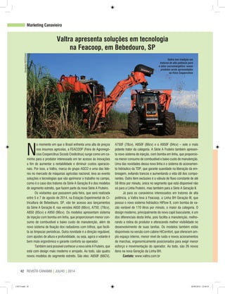 REVISTA CANAMIX | JULHO | 201442
Marketing Canavieiro
N
o momento em que o Brasil enfrenta uma alta de preços
nos insumos agrícolas, a FEACOOP (Feira de Agronegó-
cios Coopercitrus Sicoob Credicitrus) surge como um ca-
minho para o produtor interessado em ter acesso às inovações
a fim de aumentar a rentabilidade e diminuir custos operacio-
nais. Por isso, a Valtra, marca do grupo AGCO e uma das líde-
res no mercado de máquinas agrícolas nacional, leva ao evento
soluções e tecnologias que vão aprimorar o trabalho no campo,
como é o caso dos tratores da Série A Geração II e dos modelos
de segmento estreito, que fazem parte da nova Série A Fruteiro.
Os visitantes que passarem pela feira, que será realizada
entre 5 e 7 de agosto de 2014, na Estação Experimental de Ci-
tricultura de Bebedouro, SP, vão ter acesso aos lançamentos
da Série A Geração II, nas versões A650 (66cv), A750, (78cv),
A850 (85cv) e A950 (96cv). Os modelos apresentam sistema
de injeção com bomba em linha, que proporcionam menor con-
sumo de combustível e baixo custo de manutenção, além de
novo sistema de fixação dos radiadores com trilhos, que facili-
ta as limpezas periódicas. Outra novidade é a direção regulável,
com ajustes de altura e profundidade, ou seja, agora o volante é
bem mais ergonômico e garante conforto ao operador.
Também será possível conhecer a nova série A Fruteiro, que
está com design mais moderno e arrojado. Ao todo, são quatro
novos modelos do segmento estreito. São eles: A650F (66CV),
Valtra apresenta soluções em tecnologia
na Feacoop, em Bebedouro, SP
A750F (78cv), A850F (86cv) e o A950F (94cv) – este o mais
potente trator da categoria. A Série A Fruteiro também apresen-
ta novo sistema de injeção, com bomba em linha, que proporcio-
na menor consumo de combustível e baixo custo de manutenção.
Uma das novidades dessa nova linha é o sistema de acionamen-
to hidráulico da TDP, que garante suavidade na liberação da em-
breagem, evitando trancos e aumentando a vida útil dos compo-
nentes. Outro item exclusivo é a válvula de fluxo constante de até
58 litros por minuto, única no segmento que está disponível não
só para a Linha Fruteiro, mas também para a Série A Geração II.
Já para os canavieiros interessados em tratores de alta
potência, a Valtra leva à Feacoop, a Linha BH Geração III, que
possui o novo sistema hidráulico HiFlow II, com bomba de va-
zão variável de 170 litros por minuto, o maior da categoria. O
design moderno, principalmente do novo capô basculante, é um
dos diferenciais desta linha, pois facilita a manutenção, melho-
rando a rotina do produtor e oferecendo melhor visibilidade no
desenvolvimento de suas tarefas. Os modelos também estão
disponíveis na versão com cabine HiComfort, que oferecem am-
plo espaço interno, menor nível de ruído e novos acionamentos
de marchas, ergonomicamente posicionados para exigir menor
esforço e movimentação do operador. Ao todo, são 26 novos
itens na nova Geração da Linha BH.
Contato: www.valtra.com.br
DivulgaçãoAGCO/Santal
Valtra tem tradição em
tratores de alta potência para
o setor sucroenergético: novos
produtos serão apresentados
na Feira Coopercitrus
CM73.indd 42 26/09/2014 12:44:53
 