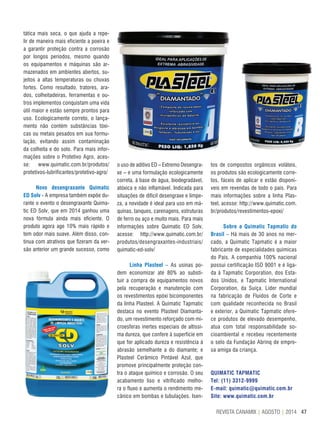 47REVISTA CANAMIX | AGOSTO | 2014
tática mais seca, o que ajuda a repe-
lir de maneira mais eficiente a poeira e
a garantir proteção contra a corrosão
por longos períodos, mesmo quando
os equipamentos e máquinas são ar-
mazenados em ambientes abertos, su-
jeitos a altas temperaturas ou chuvas
fortes. Como resultado, tratores, ara-
dos, colheitadeiras, ferramentas e ou-
tros implementos conquistam uma vida
útil maior e estão sempre prontos para
uso. Ecologicamente correto, o lança-
mento não contém substâncias tóxi-
cas ou metais pesados em sua formu-
lação, evitando assim contaminação
da colheita e do solo. Para mais infor-
mações sobre o Protetivo Agro, aces-
se: www.quimatic.com.br/produtos/
protetivos-lubrificantes/protetivo-agro/
Novo desengraxante Quimatic
ED Solv - A empresa também expõe du-
rante o evento o desengraxante Quima-
tic ED Solv, que em 2014 ganhou uma
nova fórmula ainda mais eficiente. O
produto agora age 10% mais rápido e
tem odor mais suave. Além disso, con-
tinua com atrativos que fizeram da ver-
são anterior um grande sucesso, como
o uso de aditivo ED – Extremo Desengra-
xe – e uma formulação ecologicamente
correta, à base de água, biodegradável,
atóxica e não inflamável. Indicada para
situações de difícil desengraxe e limpe-
za, a novidade é ideal para uso em má-
quinas, tanques, carenagens, estruturas
de ferro ou aço e muito mais. Para mais
informações sobre Quimatic ED Solv,
acesse: http://www.quimatic.com.br/
produtos/desengraxantes-industriais/
quimatic-ed-solv/
Linha Plasteel – As usinas po-
dem economizar até 80% ao substi-
tuir a compra de equipamentos novos
pela recuperação e manutenção com
os revestimentos epóxi bicomponentes
da linha Plasteel. A Quimatic Tapmatic
destaca no evento Plasteel Diamanta-
do, um revestimento reforçado com mi-
croesferas inertes especiais de altíssi-
ma dureza, que confere à superfície em
que for aplicado dureza e resistência à
abrasão semelhante a do diamante; e
Plasteel Cerâmico Pintável Azul, que
promove principalmente proteção con-
tra o ataque químico e corrosão. O seu
acabamento liso e vitrificado melho-
ra o fluxo e aumenta o rendimento me-
cânico em bombas e tubulações. Isen-
tos de compostos orgânicos voláteis,
os produtos são ecologicamente corre-
tos, fáceis de aplicar e estão disponí-
veis em revendas de todo o país. Para
mais informações sobre a linha Plas-
teel, acesse: http://www.quimatic.com.
br/produtos/revestimentos-epoxi/
Sobre a Quimatic Tapmatic do
Brasil – Há mais de 30 anos no mer-
cado, a Quimatic Tapmatic é a maior
fabricante de especialidades químicas
do País. A companhia 100% nacional
possui certificação ISO 9001 e é liga-
da à Tapmatic Corporation, dos Esta-
dos Unidos, e Tapmatic International
Corporation, da Suíça. Líder mundial
na fabricação de Fluidos de Corte e
com qualidade reconhecida no Brasil
e exterior, a Quimatic Tapmatic ofere-
ce produtos de elevado desempenho,
atua com total responsabilidade so-
cioambiental e recebeu recentemente
o selo da Fundação Abrinq de empre-
sa amiga da criança.
QUIMATIC TAPMATIC
Tel: (11) 3312-9999
E-mail: quimatic@quimatic.com.br
Site: www.quimatic.com.br
 