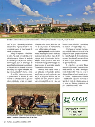 REVISTA CANAMIX | AGOSTO | 201454
balha de forma a aproveitar praticamente
todo o material orgânico utilizado no pro-
cesso de produção de etanol para a ali-
mentação dos animais.
O braço da empresa, o Confinamen-
to Estiva, “foi criado com a diretriz princi-
pal de integrar os sistemas de produção
de cana-de-açúcar e pecuária, ambas já
exercidas pelo grupo. A alimentação do
gado utiliza todos os subprodutos da usi-
na. Cerca de 50% da dieta são compostos
pelo bagaço cru, bagaço hidrolisado, me-
laço e levedura líquidos”, informa a usina.
Há também o processo contrário.
O aproveitamento de resíduos do confi-
namento na cultura de cana-de-açúcar. O
esterco retirado dos currais, com capaci-
dade para 11 mil animais, é utilizado, de-
pois de um processo de melhoramento,
como fertilizante para as lavouras.
Aperfeiçoamento – Apesar de ser
um dos maiores produtores e exportado-
res de carne do mundo, o Brasil, de for-
ma geral, ainda apresenta baixo nível tec-
nológico em sua produção. Junto a um
investimento maciço em tecnologia, uma
das promessas do governo é a capacita-
ção de técnicos e produtores.
Diversas ações neste sentido já
são aplicadas em faculdades públicas
que oferecem cursos de zootecnia. A am-
pliação do programa permitirá que, nos
próximos dez anos, cinco mil técnicos
sejam treinados (500 ao ano) e que pelo
menos 200 mil produtores e trabalhado-
res recebam cursos (20 mil por ano).
A Rehagro, por exemplo, é uma es-
cola especializada em cursos técnicos de
pós-graduação em agropecuária. Um de-
les é o de Nutrição de Bovinos Leiteiros,
no qual o aluno é qualificado para alimen-
tar desde criações pequenas, familiares,
até grandes rebanhos.
O engenheiro agrônomo Otávio
Romanini, que também é pecuarista em
Nova Alvorada, RS, acha o aperfeiçoa-
mento fundamental. “Tive uma nova vi-
são da minha propriedade a partir do cur-
so. Fazendo a nutrição correta, aumentei
a produtividade e o ganho financeiro da
fazenda. A média do rebanho passou de
28 litros para 35 litros de leite por dia
para cada vaca durante o curso”.
ArquivoCanaMix
Gado alimentado com levedura tem melhores condições intestinais,
segundo o Instituto de Zootecnia do Estado de São Paulo
Divulgação/UsinaEstiva
Usina Estiva trabalha de forma a aproveitar praticamente todo o material orgânico utilizado no processo de produção de etanol
 