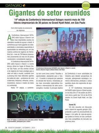 REVISTA CANAMIX | SETEMBRO | 201410
Gigantes do setor reunidos
Com informações da assessoria
de imprensa
A
Conferência Internacional DATA-
GRO sobre Açúcar e Etanol é um
dos mais importantes eventos do
calendário mundial do açúcar e etanol. A
conferência que reúne gigantes do setor,
autoridades e renomados especialistas é
oportunidade de networking em um dos
maiores centros de negócios do Hemis-
fério Sul – mais de 750 líderes empresa-
riais provenientes de mais de 30 países
construindo e consolidando negócios.
A Conferência Internacional DATA-
GRO sobre Açúcar e Etanol é o evento
técnico oficial do Sugar & Ethanol Din-
ner São Paulo, um dos eventos sociais
e de negócios de maior prestígio para o
setor em todo o mundo, contando com
a presença dos mais relevantes agentes
da cadeia de valor – produtores de cana
e beterraba, indústrias, refinarias, usinas,
investidores, bancos e traders de todos
os continentes.
Nesta 14ª edição, a conferên-
14ª edição da Conferência Internacional Datagro reunirá mais de 750
líderes empresariais de 30 países no Grand hyatt hotel, em São Paulo
A Conferência Internacional DATAGRO sobre Açúcar e Etanol é o evento
técnico oficial do Sugar & Ethanol Dinner São Paulo
cia terá como tema central “Desafios e
oportunidades: planejando para o futu-
ro”. O evento é composto por palestras
de elevado teor técnico, ministradas pe-
los mais renomados especialistas bra-
sileiros e internacionais do setor sucro-
energético mundial. O principal objetivo
da Conferência é reunir autoridades da
indústria para debater perspectivas de
mercado, planejamento estratégico, co-
mércio internacional, produção e outras
questões atuais dos segmentos de açú-
car e etanol.
A 14ª Conferência Internacional
DATAGRO sobre Açúcar e Etanol aconte-
ce nos dias 20 e 21 de outubro de 2014,
com início a partir das 14h do dia 20 de
outubro no Grand Hyatt Hotel, em São
Paulo.
etanol 2G
Um dos assuntos em discussão
será o etanol de segunda geração (2G),
produzido a partir do processamento do
bagaço e da palha de cana-de-açúcar,
que poderá se tornar um dos combustí-
veis mais competitivos do mercado nos
próximos anos.
Nesta 14ª edição, a conferência terá como tema central “Desafios
e oportunidades: planejando para o futuro”
Fotos:Divulgação/DATAGRO
 