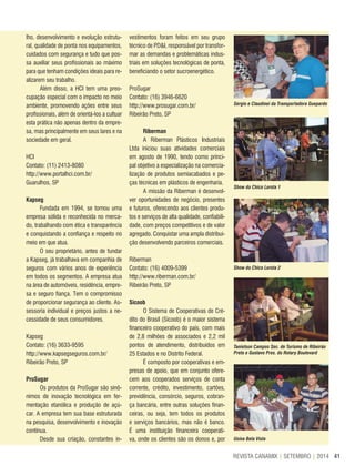 41REVISTA CANAMIX | SETEMBRO | 2014
lho, desenvolvimento e evolução estrutu-
ral, qualidade de ponta nos equipamentos,
cuidados com segurança e tudo que pos-
sa auxiliar seus profissionais ao máximo
para que tenham condições ideais para re-
alizarem seu trabalho.
Além disso, a HCI tem uma preo-
cupação especial com o impacto no meio
ambiente, promovendo ações entre seus
profissionais, além de orientá-los a cultuar
esta prática não apenas dentro da empre-
sa, mas principalmente em seus lares e na
sociedade em geral.
HCI
Contato: (11) 2413-8080
http://www.portalhci.com.br/
Guarulhos, SP
Kapseg
Fundada em 1994, se tornou uma
empresa sólida e reconhecida no merca-
do, trabalhando com ética e transparência
e conquistando a confiança e respeito no
meio em que atua.
O seu proprietário, antes de fundar
a Kapseg, já trabalhava em companhia de
seguros com vários anos de experiência
em todos os segmentos. A empresa atua
na área de automóveis, residência, empre-
sa e seguro fiança. Tem o compromisso
de proporcionar segurança ao cliente. As-
sessoria individual e preços justos a ne-
cessidade de seus consumidores.
Kapseg
Contato: (16) 3633-9595
http://www.kapsegseguros.com.br/
Ribeirão Preto, SP
ProSugar
Os produtos da ProSugar são sinô-
nimos de inovação tecnológica em fer-
mentação etanólica e produção de açú-
car. A empresa tem sua base estruturada
na pesquisa, desenvolvimento e inovação
contínua.
Desde sua criação, constantes in-
vestimentos foram feitos em seu grupo
técnico de PD&I, responsável por transfor-
mar as demandas e problemáticas indus-
triais em soluções tecnológicas de ponta,
beneficiando o setor sucroenergético.
ProSugar
Contato: (16) 3946-6620
http://www.prosugar.com.br/
Ribeirão Preto, SP
riberman
A Riberman Plásticos Industriais
Ltda iniciou suas atividades comerciais
em agosto de 1990, tendo como princi-
pal objetivo a especialização na comercia-
lização de produtos semiacabados e pe-
ças técnicas em plásticos de engenharia.
A missão da Riberman é desenvol-
ver oportunidades de negócio, presentes
e futuros, oferecendo aos clientes produ-
tos e serviços de alta qualidade, confiabili-
dade, com preços competitivos e de valor
agregado. Conquistar uma ampla distribui-
ção desenvolvendo parceiros comerciais.
Riberman
Contato: (16) 4009-5399
http://www.riberman.com.br/
Ribeirão Preto, SP
Sicoob
O Sistema de Cooperativas de Cré-
dito do Brasil (Sicoob) é o maior sistema
financeiro cooperativo do país, com mais
de 2,8 milhões de associados e 2,2 mil
pontos de atendimento, distribuídos em
25 Estados e no Distrito Federal.
É composto por cooperativas e em-
presas de apoio, que em conjunto ofere-
cem aos cooperados serviços de conta
corrente, crédito, investimento, cartões,
previdência, consórcio, seguros, cobran-
ça bancária, entre outras soluções finan-
ceiras, ou seja, tem todos os produtos
e serviços bancários, mas não é banco.
É uma instituição financeira cooperati-
va, onde os clientes são os donos e, por
Sérgio e Claudinei da Transportadora Guepardo
Show do Chico Lorota 1
Show do Chico Lorota 2
Tanielson Campos Sec. de Turismo de Ribeirão
Preto e Gustavo Pres. do Rotary Boulevard
Usina Bela Vista
 
