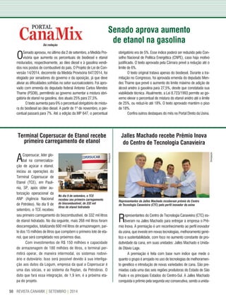 REVISTA CANAMIX | SETEMBRO | 201450
Da redação
Senado aprova aumento
de etanol na gasolina
OSenado aprovou, no último dia 2 de setembro, a Medida Pro-
visória que aumenta os percentuais de biodiesel e etanol
misturados, respectivamente, ao óleo diesel e à gasolina vendi-
dos nos postos de combustível do país. O Projeto de Lei de Con-
versão 14/2014, decorrente da Medida Provisória 647/2014, foi
elogiado por senadores do governo e da oposição, já que deve
aliviar as dificuldades sofridas no setor sucroalcooleiro. Foi apro-
vado com emenda do deputado federal Antonio Carlos Mendes
Thame (PSDB), permitindo ao governo aumentar a mistura obri-
gatória de etanol na gasolina, dos atuais 25% para 27,5%.
O texto aumenta para 6% o percentual obrigatório de mistu-
ra do biodiesel ao óleo diesel. A partir de 1º de novembro, o per-
centual passará para 7%. Até a edição da MP 647, o percentual
obrigatório era de 5%. Esse índice poderá ser reduzido pelo Con-
selho Nacional de Política Energética (CNPE), caso haja motivo
justificado. O texto aprovado pela Câmara prevê a redução até o
limite de 6%.
O texto original tratava apenas do biodiesel. Durante a tra-
mitação no Congresso, foi aprovada emenda do deputado Men-
des Thame que prevê o aumento do limite máximo de adição de
álcool anidro à gasolina para 27,5%, desde que constatada sua
viabilidade técnica. Atualmente, a Lei 8.723/1993 permite ao go-
verno elevar o percentual de mistura do etanol anidro até o limite
de 25%, ou reduzi-lo até 18%. O texto aprovado mantém o piso
de 18%.
Confira outros destaques do mês no Portal Direto da Usina.
Terminal Copersucar de etanol recebe
primeiro carregamento de etanol
Jalles Machado recebe Prêmio Inova
do Centro de Tecnologia Canavieira
ACopersucar, líder glo-
bal na comercializa-
ção de açúcar e etanol,
iniciou as operações do
Terminal Copersucar de
Etanol (TCE), em Paulí-
nia, SP, após obter au-
torização operacional da
ANP (Agência Nacional
de Petróleo). No dia 9 de
setembro, o TCE recebeu
No dia 9 de setembro, o TCE
recebeu seu primeiro carregamento
do biocombustível, de 332 mil
litros de etanol hidratado
Representantes da Jalles Machado receberam prêmio do Centro
de Tecnologia Canavieira (CTC) pelo perfil inovador da usina
seu primeiro carregamento do biocombustível, de 332 mil litros
de etanol hidratado. No dia seguinte, mais 268 mil litros foram
descarregados, totalizando 600 mil litros de armazenagem, par-
te dos 15 milhões de litros que compõem o primeiro lote de eta-
nol, que será completado nos próximos dias.
Com investimentos de R$ 150 milhões e capacidade
de armazenagem de 180 milhões de litros, o terminal per-
mitirá operar, de maneira intermodal, os sistemas rodovi-
ário e dutoviário. Isso será possível devido à sua interliga-
ção aos dutos da Logum, empresa da qual a Copersucar é
uma das sócias, e ao sistema da Replan, da Petrobras. O
duto que fará essa integração, de 1,9 km, é a próxima eta-
pa do projeto.
Representantes do Centro de Tecnologia Canavieira (CTC) es-
tiveram na Jalles Machado para entregar à empresa o Prê-
mio Inova. A premiação é um reconhecimento ao perfil inovador
da usina, que investe em novas tecnologias, melhoramento gené-
tico e sustentabilidade, com foco no aumento constante de pro-
dutividade da cana, em suas unidades: Jalles Machado e Unida-
de Otávio Lage.
A premiação é feita com base num índice que mede o
quanto o grupo é arrojado no uso de tecnologias de melhoramen-
to genético e introdução de novas variedades de cana. São pre-
miadas cada uma das seis regiões produtoras do Estado de São
Paulo e os principais Estados do Centro-Sul. A Jalles Machado
conquista o prêmio pela segunda vez consecutiva, sendo a unida-
Divulgação
Divulgação
 