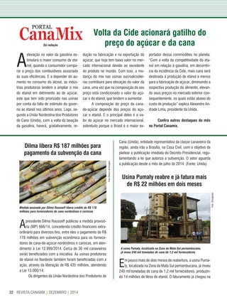 REVISTA CANAMIX | DEZEMBRO | 201432
Da redação
Volta da Cide acionará gatilho do
preço do açúcar e da cana
A
elevação no valor da gasolina es-
timulará o maior consumo de eta-
nol, quando o consumidor compa-
rar o preço dos combustíveis associado
às suas eficiências. E a depender do au-
mento no consumo do álcool, as indús-
trias produtoras tendem a ampliar o mix
do etanol em detrimento ao de açúcar,
este que tem sido priorizado nas usinas
por conta da falta de estímulo do gover-
no ao etanol nos últimos anos. Logo, se-
gundo a União Nordestina dos Produtores
de Cana (Unida), com a volta da taxação
da gasolina, haverá, gradativamente, re-
dução na fabricação e na exportação do
açúcar, que hoje tem baixo valor no mer-
cado internacional devido ao excedente
do produto no mundo. Com isso, a mu-
dança do mix nas usinas sucroalcoolei-
ras contribuirá para elevação do valor da
cana, uma vez que na composição do seu
preço está condicionado o valor do açú-
car e do etanol, que tendem a aumentar.
A composição do preço da cana-
de-açúcar depende dos preços do açú-
car e etanol. E o principal deles é o va-
lor do açúcar no mercado internacional,
sobretudo porque o Brasil é o maior ex-
portador dessa commodities no planeta.
“Com a volta da competitividade do eta-
nol em relação à gasolina, em decorrên-
cia da incidência da Cide, mais cana será
destinada à produção de etanol e menos
para a fabricação de açúcar, diminuindo a
respectiva produção do alimento, elevan-
do seus preços no mercado exterior con-
sequentemente, os quais estão abaixo do
custo de produção” explica Alexandre An-
drade Lima, presidente da Unida.
Confira outros destaques do mês
no Portal Canamix.
Dilma libera R$ 187 milhões para
pagamento da subvenção da cana
Usina Pumaty reabre e já fatura mais
de R$ 22 milhões em dois meses
Medida assinada por Dilma Rousseff libera crédito de R$ 178
milhões para fornecedores de cana nordestinos e cariocas
A usina Pumaty, localizada na Zona da Mata Sul pernambucana,
já moeu 240 mil toneladas de cana de 1,2 mil fornecedores
Apresidente Dilma Rousseff publicou a medida provisó-
ria (MP) 666/14, concedendo crédito financeiro extra-
ordinário para diversos fins, entre eles o pagamento de R$
178 milhões em subvenção econômica para os fornece-
dores de cana-de-açúcar nordestinos e cariocas, em aten-
dimento à Lei 12.999/2014. Cerca de 30 mil canavieiros
serão beneficiados com a iniciativa. As usinas produtoras
de etanol no Nordeste também foram beneficiadas com a
ação, através da liberação de R$ 435 milhões, atendendo
a Lei 13.000/14.
Os dirigentes da União Nordestina dos Produtores de
Cana (Unida), entidade representativa da classe canavieira da
região, ainda irão a Brasília, na Casa Civil, com o objetivo de
pleitear a publicação imediata do Decreto Presidencial, regu-
lamentando a lei que autoriza a subvenção. O setor aguarda
a publicação desde o mês de julho de 2014. (Fonte: Unida)
Em pouco mais de dois meses de reabertura, a usina Puma-
ty, localizada na Zona da Mata Sul pernambucana, já moeu
240 mil toneladas de cana de 1,2 mil fornecedores, produzin-
do 14 milhões de litros de etanol. O faturamento já chegou na
Foto:BancodeImagem
Foto:Divulgação
 