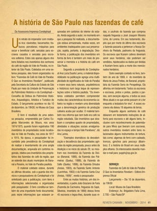 41REVISTA CANAMIX | NOVEMBRO | 2014
A história de São Paulo nas fazendas de café
Da Assessoria Imprensa Condephaat
U
m retrato do imperador com moldu-
ra rica; clavinotes; bacamartes; tra-
bucos; porcelanas; máquinas para
socar e beneficiar café; senzalas para es-
cravos casados e senzalas para escra-
vos solteiros. Estes são apenas alguns dos
bens listados nos inventários dos senhores
do café da região do Vale do Paraíba, no in-
terior de São Paulo. Coletados em uma ex-
tensa pesquisa, eles foram organizados no
livro “Fazendas de Café do Vale do Paraíba:
O Que os Inventários Revelam”, publicado
pela Secretaria da Cultura do Estado de São
Paulo por meio da Unidade de Preservação
do Patrimônio Histórico e do Condephaat –
Conselho de Defesa do Patrimônio Histó-
rico, Arqueológico, Artístico e Turístico do
Estado. O lançamento acontece no dia 10
de dezembro, às 19h30, no Museu da Casa
Brasileira.
O livro é resultado de uma exten-
sa pesquisa, empreendida por Carlos Eu-
gênio Marcondes de Moura, nos anos
1974/1975, quando foram registrados 190
inventários de propriedades rurais localiza-
das no Vale do Paraíba, nos anos de 1817
a 1915. Na época, o pesquisador foi in-
cumbido pela presidência do Condephaat
de realizar o levantamento de uma ampla
documentação, arquivada em cartórios re-
gionais, relativa aos inventários dos proprie-
tários das fazendas de café da região, que
se estende dos atuais municípios de Bana-
nal a Roseira, no Vale do Paraíba paulista.
O material coletado esteve, durante
as últimas décadas, sob a guarda dos téc-
nicos e pesquisadores do Condephaat e foi
sintetizado para a publicação, com itens e
informações selecionadas e organizadas
pelo pesquisador. O livro constitui-se tam-
bém de uma importante fonte documental,
pois reúne informações que estavam ar-
quivadas em cartórios do interior do esta-
do. Ainda segundo o autor, no momento em
que a pesquisa foi realizada, a documenta-
ção estava armazenada, muitas vezes, em
ambientes inadequados para sua preserva-
ção, sujeita, portanto, à degradação. Des-
ta forma, a publicação dos inventários em
forma de livro é também um meio de pre-
servar a memória e a história do café em
São Paulo.
Segundo a presidente do Condepha-
at Ana Lúcia Duarte Lanna, o material dispo-
nibilizado na publicação agrega uma multi-
plicidade de significados do Vale do Paraíba
e insere seus bens naturais, arquitetônicos
e históricos num largo leque de represen-
tações sobre a história paulista. “Os inven-
tários coletados permitem compreender
muitas das características da economia ca-
feeira na região e revelam uma diversidade
que a denominação genérica de produção
cafeeira acaba por ocultar. O material tam-
bém nos informa que nem tudo era café na
região estudada. São inventários que sina-
lizam o complexo quadro de propriedades,
atividades e situações sociais amalgama-
das no espaço e tempo Vale Paraibano”, diz
Ana Lanna.
“Exemplos dramáticos da desvalori-
zação e decadência das propriedades agrí-
colas da região pesquisada, pouco antes da
Abolição e no início do século 20, se mos-
tram nos inventários da Fazenda da Divi-
sa (Bananal, 1886), da Fazenda das Pal-
meiras (Queluz, 1888), da Fazenda do
Salto (Queluz, 1896), da Fazenda Orisaba
(Areias, 1903), da Fazenda Santo Antonio
(Lavrinhas, 1903) e da Fazenda Santa Cruz
(Areias, 1909)”, revela o pesquisador.
Entre as muitas histórias, um dos in-
ventariados, o padre João Graciano de Faria
(Fazenda da Cachoeira, freguesia do Sapé,
Silveiras, inventário de 1869) deixou livres
45 escravos e legou-lhes, durante suas vi-
das, o usufruto da fazenda que comprou
naquela freguesia a José Joaquim Moreira
Lima, de Lorena. Em seu testamento, dis-
pôs que por morte do último dos escravos
a fazenda passaria a pertencer a Nossa Se-
nhora da Piedade, padroeira da freguesia.
Os escravos que ficaram cativos deveriam
servir seus herdeiros, não poderiam ser
vendidos, hipotecados ou dados por dívidas
e ficariam livres após a morte dos mencio-
nados herdeiros.
Outro exemplo contado no livro, tam-
bém do ano de 1869, é do inventário de
Maria de Jesus Freitas, de Bananal, proprie-
tária da Fazenda Serra do Perapetinga. Ela
alforriou em testamento “todos os escravos
e escravas, pretos e pretas, pardos e par-
das, sem exceção alguma, e todos os seus
filhos atuais e os que ainda possam vir a ter
enquanto a testadora for viva”. A esses es-
cravos ela deixou 19 alqueires de terras.
Enquanto alguns senhores de café
deixaram em testamento instruções de al-
forria para escravos e até alguns bens, in-
clusive com reconhecimento de paternida-
de para filhos que tiveram com escravas,
outros inventários revelam entre bens re-
lacionados alguns instrumentos de tortura,
tais como: algemas de ferro com cadeado,
troncos, ganchos para pescoço (libam-
bos). É a história do Brasil em seus múlti-
plos olhares. Os interessados deverão man-
dar e-mail para: pupph@sp.gov.br.
SERVIÇO:
Fazendas de Café do Vale do Paraíba:
O Que os Inventários Revelam - Editora Im-
prensa Oficial
Lançamento – Dia 10 de dezembro,
às 19h30
Local: Museu da Casa Brasileira
Endereço: Av. Brigadeiro Faria Lima,
2.705 – São Paulo/SP
 