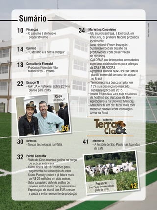 REVISTA CANAMIX | DEZEMBRO | 20148
ArquivoCanaMix
Foto:ArquivoCanaMix
Sumário
10
14
18
22
34
30
32
41
Finanças
- O assunto é dinheiro e
cooperativismo
Opinião
- “O desafio é a nossa energia”
Consultoria Florestal
- Produtos Florestais Não
Madeireiros – PFNMs
Espaço TI
- GATUA – Reflexões sobre 2014 e
planos para 2015
Marketing Canavieiro
- GE anuncia entrega, à Eletrosul, em
Chuí, RS, da primeira Nacelle produzida
localmente
- New Holland: Fórum Inovação
Sustentável debate desafio da
produtividade com preser vação
de recursos
- CALDEMA doa brinquedos arrecadados
com seus colaboradores para crianças
da CASA GRACCIAS
- Syngenta anuncia NOVO PLENE para o
plantio comercial de cana-de-açúcar
no Brasil
- Termomecanica busca ampliar em
15% sua presença no mercado
sucroenergético até 2015
- Novos inseticidas para soja e culturas
de hortifruti são destaque da Dow
AgroSciences na Showtec Maracaju
- Manutenção em dia: fazer mais com
menos é possível com tecnologias
Armo do Brasil
Eventos
- Novas tecnologias na Ffatia
Portal CanaMix
- Volta da Cide acionará gatilho do preço
do açúcar e da cana
- Dilma libera R$ 187 milhões para
pagamento da subvenção da cana
- Usina Pumaty reabre e já fatura mais
de R$ 22 milhões em dois meses
- Setor canavieiro defende análise de
projetos estruturantes por governadores
- Exportação de etanol dos EUA cresce
e ajuda a evitar excedente de produção
Memória
- A história de São Paulo nas fazendas
de café
26
42
Capa
Um golaço!
Pecuária
São Paulo deve expandir
gado de corte
 