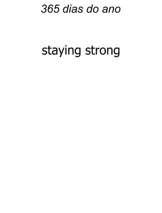 365 dias do ano
staying strong
 
