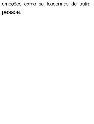emoções como se fossem as de outra
pessoa.
 