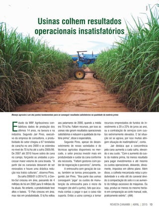 13REVISTA CANAMIX | ABRIL | 2015
Usinas colhem resultados
operacionais insatisfatórios
Manejo agrícola é um dos pontos fundamentais para se conseguir resultados satisfatórios na qualidade da matéria prima
E
studo da MBF Agribusiness con-
tabilizou dados de produção dos
últimos 14 anos, na lavoura e na
indústria. Segundo Jair Pires, executi-
vo da empresa de consultoria, a produ-
tividade do setor chegou a 67 toneladas
de cana/ha no ano 2000 e se estendeu
no nível de 70 tc/há até a safra 2005/06.
De 2007 até 2010 houve sobra de cana
no campo, forçando as unidades a pro-
cessar maior volume de cana bisada. “A
partir daí os canaviais deixaram de ser
renovados e houve uma drástica redu-
ção nos tratos culturais”, observa Pires.
Da safra 2000/01 à 2014/15, o Cen-
tro-Sul cresceu em área, passando de 4
milhões de há em 2002 para 9 milhões de
ha atuais. No entanto, a produtividade teve
altos e baixos. “O País cresceu em área,
mas não em produtividade. O tc/ha voltou
aos patamares de 2000, quando a média
era 70 tc/ha. Faltam recursos, por isso as
usinas não geram resultados operacionais
satisfatórios e reduzem a qualidade da ma-
téria prima”, disse o especialista.
Segundo Pires, apesar do desen-
volvimento de novas variedades e de
técnicas agrícolas disponíveis no mer-
cado, o setor precisa investir mais em
produtividade e cuidar da cana conforme
ela necessita. “Faltam gestores com po-
der de negociação e parceiros”, lamenta.
A entressafra sem geração de cai-
xa, também se tornou preocupante, se-
gundo Jair Pires. “Boa parte das usinas
conseguem ‘jogar’ os custos de manu-
tenção da entressafra para o início da
moagem (de abril a junho), fato que acu-
mula contas a pagar e que o caixa não
suporta. Então a usina começa a tomar
recursos emprestados de fundos de in-
vestimento a 20 a 22% de juros ao ano,
ou a contratação de serviços com cus-
tos extremamente elevados. E tal situa-
ção só se agrava, por isso muitas atin-
gem situação de inadimplência”, conta.
Jair destaca que a concorrência
pela cana aumenta a cada safra, elevan-
do o seu custo. “Com o aumento do cus-
to da matéria prima, há menos resultado
para pagar investimentos e até mesmo
os custos operacionais, deixando, obvia-
mente, impostos em último plano. Além
disso, a colheita mecanizada reduz a pro-
dutividade e a vida útil do canavial devi-
do à compactação do solo e o ao aumen-
to do tráfego excessivo de máquinas. Ou
seja, produz-se menos no mesmo hecta-
re em comparação ao corte manual, este,
praticamente extinto”. (AM)
Arquivo
 