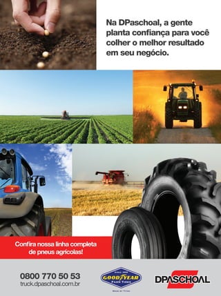 REVISTA CANAMIX | ABRIL | 20152
DPASCHOAL
Na DPaschoal, a gente
planta conﬁança para você
colher o melhor resultado
em seu negócio.
Conﬁra nossa linha completa
de pneus agrícolas!
0800 770 50 53
truck.dpaschoal.com.br
 