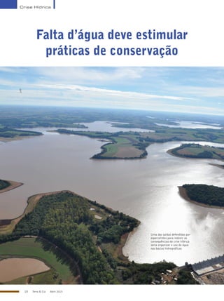 10 Terra & Cia Abril 2015
Crise Hídrica
Falta d’água deve estimular
práticas de conservação
Uma das saídas defendidas por
especialistas para reduzir as
consequências da crise hídrica
seria organizar o uso da água
nas bacias hidrográficas
UPF
 