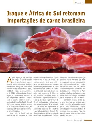 Terra & Cia Abril 2015 25
Pecuária
Iraque e África do Sul retomam
importações de carne brasileira
Em 2012, o Brasil exportou mais de
5,6 mil toneladas de carne para o
Iraque, registrando um faturamento
acima de US$ 24 milhões
A
pós imposição de embargo
em função do caso atípico de
BSE (encefalopatia espon-
giforme bovina, conhecida popular-
mente como doença da vaca louca)
ocorrido no Estado do Mato Grosso,
em 2014, o Iraque aprovou, em mar-
ço de 2015, a liberação das impor-
tações de carne bovina brasileira e
seus subprodutos. Atestada a inocui-
dade do sistema brasileiro pela Or-
ganização Mundial de Saúde Animal
(OIE), que manteve o status de ris-
co do país como “insignificante”, as
negociações bilaterais pela reabertu-
ra foram iniciadas.
Em 2012, o Brasil exportou
mais de 5,6 mil toneladas de carne
para o Iraque, registrando um fatura-
mento acima de US$ 24 milhões. No
final de fevereiro deste ano, a Áfri-
ca do Sul também reabriu o mercado
para exportações brasileiras de carne
bovina desossada. A África do Sul ha-
via embargado a entrada desses pro-
dutos, pela ocorrência de febre af-
tosa no Brasil e pelo caso atípico de
encefalopatia espongiforme bovina. O
Brasil já chegou a exportar mais de
11 mil toneladas para o país africano
com faturamento de US$ 16 milhões.
De acordo com o presidente da
Associação Brasileira das Indústrias
Exportadoras de Carne (Abiec), An-
tônio Jorge Camardelli, a recuperação
desses mercados se somam a outras
conquistas para o setor de exportação
de carne bovina brasileira, que desde
o ano passado acumula notícias positi-
vas com relação à reabertura e expan-
são de mercados, como Irã e Egito.
“Um reconhecimento ao trabalho con-
junto da Abiec e ministérios de Agri-
cultura e das Relações Exteriores, que
não economizam esforços para defen-
der os interesses do País e do setor”.
Camardelli ressalta ainda que
o setor tem boas perspectivas para
2015, com o fim definitivo dos embar-
gos de China, Arábia Saudita e Japão,
além da possibilidade de abertura do
mercado norte-americano. “Isso nos
permite manter uma previsão otimis-
ta para este ano”.
Abracomex
 