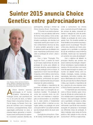 26 Terra & Cia Abril 2015
Pecuária
Suinter 2015 anuncia Choice
Genetics entre patrocinadores
A
Choice Genetics anunciou
participação no 8º Suinter
(Simpósio Internacional de
Produção Suína), que acontecerá de
9 a 11 de junho de 2015, no Rafain
Palace Hotel e Convention Center, em
Foz do Iguaçu, no Paraná. Com o ob-
jetivo de contribuir com a realização
do evento e, consequentemente, maior
capacitação profissional no setor, a
empresa espera aproveitar o momen-
to para rever profissionais do segmen-
to e esclarecer possíveis dúvidas dos
participantes, antecipa o diretor da
Choice Genetics Brasil, Yves Naveau.
“O Suinter é um evento altamen-
te técnico, mas que aborda cada tema
de forma muito prática. Como se des-
tina à suinocultores e profissionais de-
dicados a produção, sem duvida é um
importante evento para trazer os últi-
mos conhecimentos técnicos da área.
E vamos também aproveitar a opor-
tunidade de participar de debates com
esses importantes profissionais envol-
vidos na produção de suínos”, disse o
executivo.
Com o tema “Evolução: Pro-
dução em Foco”, o evento vai reunir
os principais especialistas da área de
produção de suínos para debater os
principais desafios, oportunidades e os
rumos da produção suína no futuro. A
expectativa é reunir mais de 500 par-
ticipantes, entre médicos veterinários,
zootecnistas, produtores de suínos,
empresários, profissionais da agroin-
dústria e representantes das principais
empresas da cadeia produtiva.
Yves defende a importância de
promover um debate sobre qual dire-
ção deve seguir as evoluções da sui-
nocultura mundial. “A produção de
suínos tem evoluído muito nos últi-
mos anos com empresas e organiza-
ções se estruturando e se consolidan-
do. E, neste cenário, é fundamental
parar para refletir e analisar as evo-
luções globais na produção de carne
suína para definir sua própria estraté-
gia de produção dentro do atual cená-
rio global”.
Evolução da suinocultura - Dian-
te de tantas transformações que tem
vivido a suinocultura nos últimos
anos, o aumento de prolificidade, peso
dos animais de abate, conversão ali-
mentar e redução do custo de produ-
ção devem se manter entre as prio-
ridades na produção de carne suína,
aposta Yves. Ele acredita também na
forte tendência de aumento de preocu-
pações sociais na produção “Nos pró-
ximos anos, devemos ver maior preo-
cupação com a sanidade e a restrição
do uso de antibióticos nessa dinâmica
atividade, mesmo que isso represente
um aumento nos custos de produção”.
Com o objetivo de debater os
principais desafios que existem nos
atuais sistemas de produção e disponi-
bilizar estratégias e oportunidades de
manejo a fim de contribuir com maior
nível de especialização no campo, o 8º
Suinter vai debater temas como sa-
nidade, instalação, manejo, nutrição,
reprodução, bem-estar e gestão, des-
taca a idealizadora do Suinter e mem-
bro da comissão técnica Maria Nazaré
Lisboa, que ressalta a importância de
ter a parceria de uma empresa como
a Choice Genetics apoiando o evento.
“É importante que uma empresa
como a Choice Genetics apoie inicia-
tivas de difusão de conhecimento téc-
nico voltados para a capacitação pro-
fissional. Esta participação contribui
com a qualidade e enriquece os deba-
tes. Para esta edição, estamos dispo-
nibilizando o que há de mais recente e
avançado em pesquisas e tecnologias
nas diferentes áreas de produção. A
ideia é abordar estes temas de forma
prática e fácil adoção no dia a dia da
suinocultura” afirmou a especialista.
Yves Naveau, diretor da Choice Genetics
Brasil, defende a importância de promover
um debate sobre qual direção devem seguir
as evoluções da suinocultura mundial
Divulgação
 
