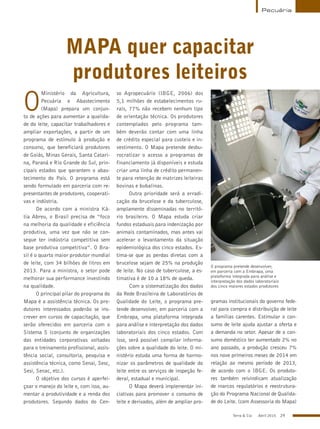 Terra & Cia Abril 2015 29
O
Ministério da Agricultura,
Pecuária e Abastecimento
(Mapa) prepara um conjun-
to de ações para aumentar a qualida-
de do leite, capacitar trabalhadores e
ampliar exportações, a partir de um
programa de estímulo à produção e
consumo, que beneficiará produtores
de Goiás, Minas Gerais, Santa Catari-
na, Paraná e Rio Grande do Sul, prin-
cipais estados que garantem o abas-
tecimento do País. O programa está
sendo formulado em parceria com re-
presentantes de produtores, cooperati-
vas e indústria.
De acordo com a ministra Ká-
tia Abreu, o Brasil precisa de “foco
na melhoria da qualidade e eficiência
produtiva, uma vez que não se con-
segue ter indústria competitiva sem
base produtiva competitiva”. O Bra-
sil é o quarto maior produtor mundial
de leite, com 34 bilhões de litros em
2013. Para a ministra, o setor pode
melhorar sua performance investindo
na qualidade.
O principal pilar do programa do
Mapa é a assistência técnica. Os pro-
dutores interessados poderão se ins-
crever em cursos de capacitação, que
serão oferecidos em parceria com o
Sistema S (conjunto de organizações
das entidades corporativas voltadas
para o treinamento profissional, assis-
tência social, consultoria, pesquisa e
assistência técnica, como Senai, Sesc,
Sesi, Senac, etc.).
O objetivo dos cursos é aperfei-
çoar o manejo do leite e, com isso, au-
mentar a produtividade e a renda dos
produtores. Segundo dados do Cen-
so Agropecuário (IBGE, 2006) dos
5,1 milhões de estabelecimentos ru-
rais, 77% não recebem nenhum tipo
de orientação técnica. Os produtores
contemplados pelo programa tam-
bém deverão contar com uma linha
de crédito especial para custeio e in-
vestimento. O Mapa pretende desbu-
rocratizar o acesso a programas de
financiamento já disponíveis e estuda
criar uma linha de crédito permanen-
te para retenção de matrizes leiteiras
bovinas e bubalinas.
Outra prioridade será a erradi-
cação da brucelose e da tuberculose,
amplamente disseminadas no territó-
rio brasileiro. O Mapa estuda criar
fundos estaduais para indenização por
animais contaminados, mas antes vai
acelerar o levantamento da situação
epidemiológica dos cinco estados. Es-
tima-se que as perdas diretas com a
brucelose sejam de 25% na produção
de leite. No caso de tuberculose, a es-
timativa é de 10 a 18% de queda.
Com a sistematização dos dados
da Rede Brasileira de Laboratórios de
Qualidade do Leite, o programa pre-
tende desenvolver, em parceria com a
Embrapa, uma plataforma integrada
para análise e interpretação dos dados
laboratoriais dos cinco estados. Com
isso, será possível compilar informa-
ções sobre a qualidade do leite. O mi-
nistério estuda uma forma de harmo-
nizar os parâmetros de qualidade do
leite entre os serviços de inspeção fe-
deral, estadual e municipal.
O Mapa deverá implementar ini-
ciativas para promover o consumo de
leite e derivados, além de ampliar pro-
Pecuária
MAPA quer capacitar
produtores leiteiros
gramas institucionais do governo fede-
ral para compra e distribuição de leite
a famílias carentes. Estimular o con-
sumo de leite ajuda ajustar a oferta e
a demanda no setor. Apesar de o con-
sumo doméstico ter aumentado 2% no
ano passado, a produção cresceu 7%
nos nove primeiros meses de 2014 em
relação ao mesmo período de 2013,
de acordo com o IBGE. Os produto-
res também reivindicam atualização
de marcos regulatórios e reestrutura-
ção do Programa Nacional de Qualida-
de do Leite. (com Assessoria do Mapa)
AlcidesOkuboFilho
O programa pretende desenvolver,
em parceria com a Embrapa, uma
plataforma integrada para análise e
interpretação dos dados laboratoriais
dos cinco maiores estados produtores
 
