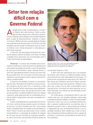 78 Terra & Cia Abril 2015
Setor tem relação
difícil com o
Governo Federal
A
relação entre o setor sucroenergético e o Gover-
no Federal não é das melhores. Porém a nome-
ação de Kátia Abreu para o Ministério da Agri-
cultura e Abastecimento (Mapa) e de Armando Monteiro
para a pasta do Desenvolvimento, Indústria e Comér-
cio Exterior (MDIC) abriram a possibilidade de diálogos
com empresários de diversas áreas. O Ceise Br é uma das
entidades que têm atuado intensamente junto ao Gover-
no Federal, com o intuito de garantir a retomada que o
setor tanto necessita.
O Ceise Br tem participado ativamente das reuni-
ões da Câmara Setorial do Açúcar e do Álcool no Mapa
e também busca posicionar suas reivindicações junto à
Frente Parlamentar do Agronegócio.
Bioenergia - O esforço das entidades está concen-
trado em sensibilizar o Governo quanto à importância da
valorização da geração de energia a partir da biomassa
de cana, que é mais barata e limpa. Segundo Tonielo, o
setor tem capacidade de produzir energia seis vezes mais
do que produz hoje. Por isso, busca incentivos para que
indústrias e usinas possam investir cada vez mais em efi-
ciência e produtividade.
O Governo tem atendido, em parte, as reinvindica-
ções do setor. Recentemente aumentou a mistura de eta-
nol à gasolina, de 25% para 27%, e confirmou a volta
do Cide. Eduardo Tonielo ressalta que essas medidas da-
rão um fôlego para o setor, mas não são suficientes. Ape-
sar de aumentar a competitividade do etanol em relação
à gasolina, essas ações precisam ser sustentadas por ou-
tras de médio e longo prazos, para que a retomada acon-
teça de fato.
O setor ainda depende da inserção definitiva do eta-
nol, assim como da energia gerada a partir da biomas-
sa da cana, na matriz energética do País. Essa energia
limpa e sustentável deve ser tratada como estratégica no
Brasil. Outra iniciativa que pode ajudar muito a cadeia
sucroenergética é a aprovação da proposta de redução
de IPI para veículos inseridos no programa InovarAu-
to, isto é, carros flex, que garantam eficiência quanto ao
Segundo Tonielo Filho, o setor tem capacidade de produzir
energia seis vezes mais do que produz hoje, usando
bagaço de cana como combustível nas caldeiras
uso do etanol superior a 75%.
O setor está mais esperançoso que o ano passado.
No entanto, para Tonielo, as medidas tomadas recente-
mente deveriam ter sido implantadas há mais tempo. “O
Governo tem sua parcela de culpa nesta crise. Mas tam-
bém temos que reconhecer que outros fatores conjuntu-
rais contribuíram para este agravante. Podemos consi-
derar que a atual crise do setor sucroenergético não é
algo particular. A economia em geral passa por um mo-
mento delicado, com reflexos da movimentação do mer-
cado internacional”.
Em linhas gerais, a retomada do setor é vista com
cautela neste ano, sem grandes mudanças, mesmo após
a tomada de algumas medidas. O setor foi muito prejudi-
cado com a crise e, por isso, os resultados positivos ten-
dem a aparecer gradativamente nos próximos anos. O
segmento canavieiro quer a revalorização dos produtos
e subprodutos da cana, principalmente quanto a sua ca-
pacidade energética. Quer também que o setor se forta-
leça, protegido por políticas públicas claras, capazes de
promover o crescimento socioeconômico do País de for-
ma sustentável.
AleCarolo/alecarolo.com
Caderno CanaMix
 
