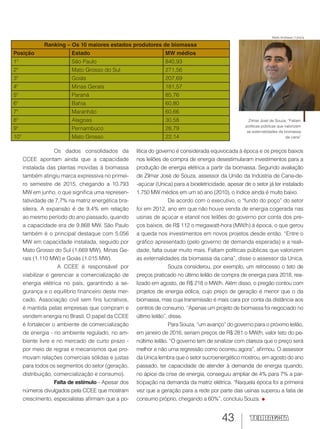 43
Ranking – Os 10 maiores estados produtores de biomassa
Posição Estado MW médios
1º São Paulo 840,93
2º Mato Grosso do Sul 271,56
3º Goiás 207,69
4º Minas Gerais 181,57
5º Paraná 85,76
6º Bahia 60,80
7º Maranhão 60,66
8º Alagoas 30,58
9º Pernambuco 28,79
10º Mato Grosso 22,14
Os dados consolidados da
CCEE apontam ainda que a capacidade
instalada das plantas movidas à biomassa
também atingiu marca expressiva no primei-
ro semestre de 2015, chegando a 10.793
MW em junho, o que significa uma represen-
tatividade de 7,7% na matriz energética bra-
sileira. A expansão é de 9,4% em relação
ao mesmo período do ano passado, quando
a capacidade era de 9.868 MW. São Paulo
também é o principal destaque com 5.056
MW em capacidade instalada, seguido por
Mato Grosso do Sul (1.669 MW), Minas Ge-
rais (1.110 MW) e Goiás (1.015 MW).
A CCEE é responsável por
viabilizar e gerenciar a comercialização de
energia elétrica no país, garantindo a se-
gurança e o equilíbrio financeiro deste mer-
cado. Associação civil sem fins lucrativos,
é mantida pelas empresas que compram e
vendem energia no Brasil. O papel da CCEE
é fortalecer o ambiente de comercialização
de energia - no ambiente regulado, no am-
biente livre e no mercado de curto prazo -
por meio de regras e mecanismos que pro-
movam relações comerciais sólidas e justas
para todos os segmentos do setor (geração,
distribuição, comercialização e consumo).
Falta de estímulo - Apesar dos
números divulgados pela CCEE que mostram
crescimento, especialistas afirmam que a po-
lítica do governo é considerada equivocada à época e os preços baixos
nos leilões de compra de energia desestimularam investimentos para a
produção de energia elétrica a partir da biomassa. Segundo avaliação
de Zilmar José de Souza, assessor da União da Indústria de Cana-de-
-açúcar (Unica) para a bioeletricidade, apesar de o setor já ter instalado
1.750 MW médios em um só ano (2010), o índice ainda é muito baixo.
De acordo com o executivo, o “fundo do poço” do setor
foi em 2012, ano em que não houve venda de energia cogerada nas
usinas de açúcar e etanol nos leilões do governo por conta dos pre-
ços baixos, de R$ 112 o megawatt-hora (MW/h) à época, o que gerou
a queda nos investimentos em novos projetos desde então. “Entre o
gráfico apresentado (pelo governo de demanda esperada) e a reali-
dade, falta ousar muito mais. Faltam políticas públicas que valorizem
as externalidades da biomassa da cana”, disse o assessor da Unica.
Souza considerou, por exemplo, um retrocesso o teto de
preços praticado no último leilão de compra de energia para 2018, rea-
lizado em agosto, de R$ 218 o MW/h. Além disso, o pregão contou com
projetos de energia eólica, cujo preço de geração é menor que o da
biomassa, mas cuja transmissão é mais cara por conta da distância aos
centros de consumo. “Apenas um projeto de biomassa foi negociado no
último leilão”, disse.
Para Souza, “um avanço” do governo para o próximo leilão,
em janeiro de 2016, seriam preços de R$ 281 o MW/h, valor teto do pe-
núltimo leilão. “O governo tem de sinalizar com clareza que o preço será
melhor e não uma regressão como ocorreu agora”, afirmou. O assessor
da Unica lembra que o setor sucroenergético mostrou, em agosto do ano
passado, ter capacidade de atender à demanda de energia quando,
no ápice da crise de energia, conseguiu ampliar de 4% para 7% a par-
ticipação na demanda da matriz elétrica. “Naquela época foi a primeira
vez que a geração para a rede por parte das usinas superou a fatia de
consumo próprio, chegando a 60%”, concluiu Souza.
Zilmar José de Souza: “Faltam
políticas públicas que valorizem
as externalidades da biomassa
da cana”
Niels Andreas / Unica
 