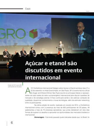 6
Capa
Edição de 2014 reuniu 650
participantes de 33 países
Açúcar e etanol são
discutidos em evento
internacional
A
15ª Conferência Internacional Datagro sobre Açúcar e Etanol acontece dias 21 e
22 de setembro no Hotel Grand Hyatt, em São Paulo, SP. O evento técnico oficial
do Sugar and Ethanol Dinner São Paulo reunirá os principais líderes e represen-
tantes de toda cadeia do setor sucroenergético internacional para discutir questões de
mercado e de estratégia setorial. O foco continuará sendo o de valorizar conteúdo de
qualidade, disseminar conhecimento e novas tecnologias, além de estimular networking
entre os participantes.
Na última edição do evento, realizada em outubro de 2014, a Conferência
Internacional contou com a presença de mais de 650 participantes de 33 países, 49
palestrantes e mais de 70 empresas apoiadoras, que juntas debateram em dois dias
formas de superar os desafios e aproveitar as oportunidades dos mercados brasileiro e
internacional.
Homenagem - Este terão passado quatro décadas desde que, no Brasil, foi
Arquivo
 