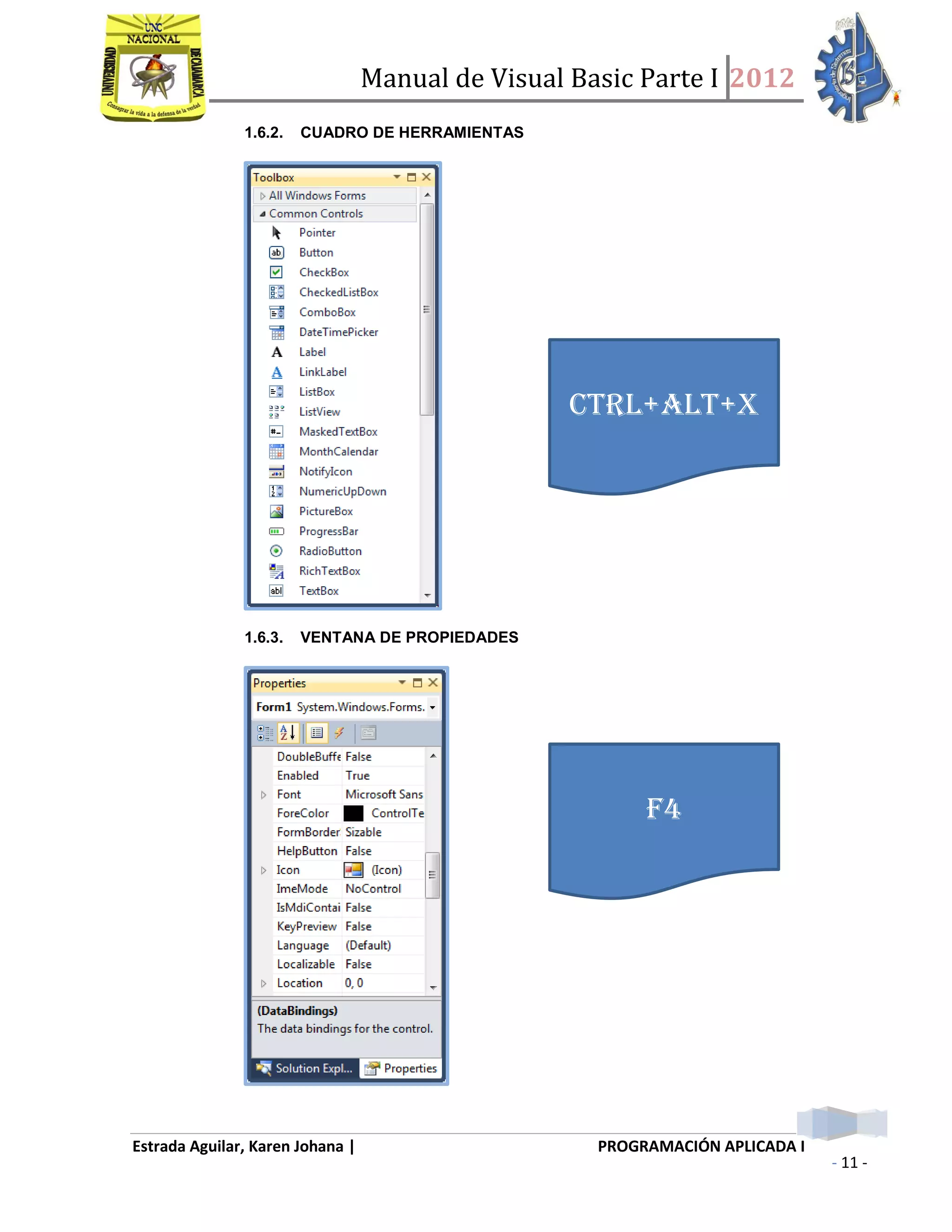Manual de Visual Basic Parte I 2012
Estrada Aguilar, Karen Johana | PROGRAMACIÓN APLICADA I
- 11 -
1.6.2. CUADRO DE HERRAMIENTAS
1.6.3. VENTANA DE PROPIEDADES
CTRL+ALT+X
F4
 