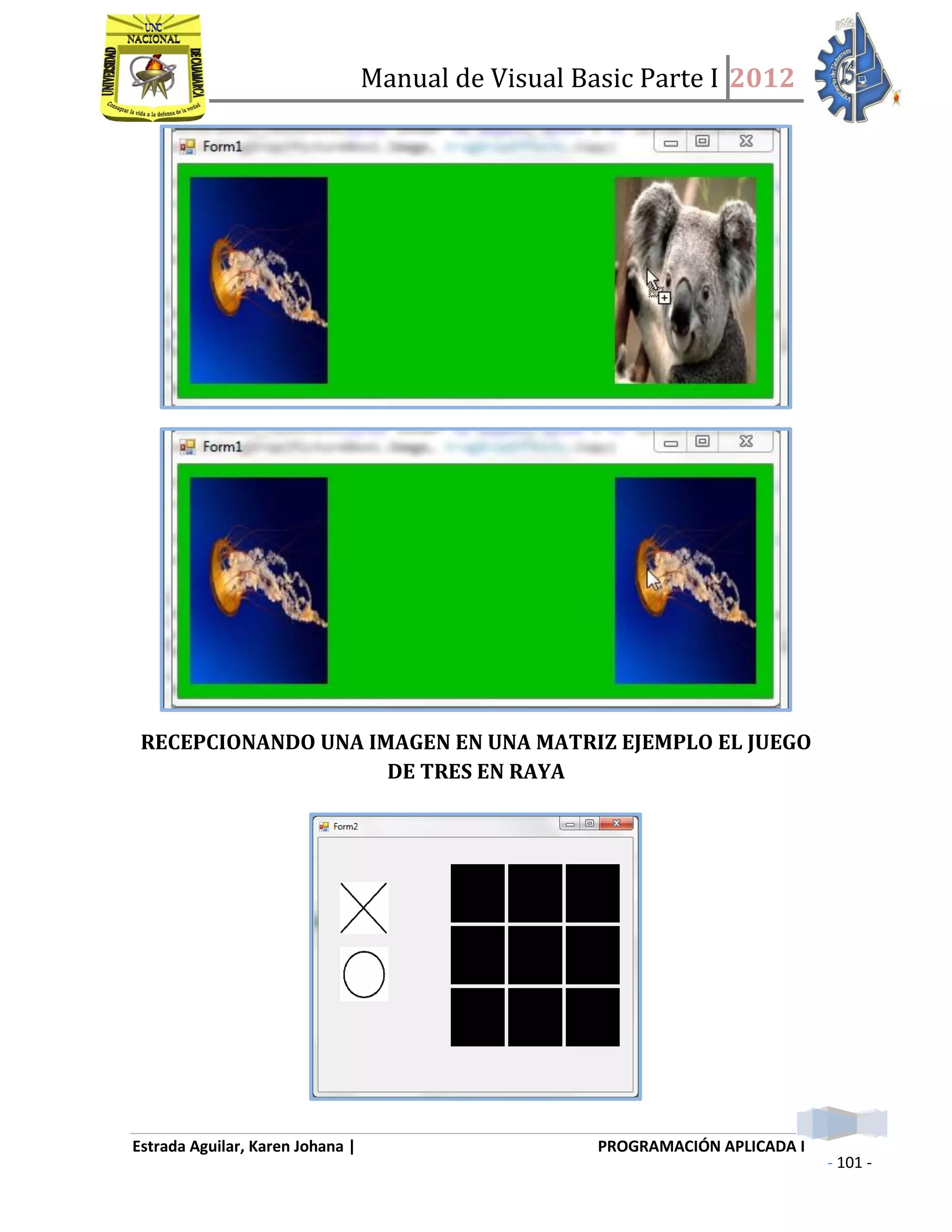 Manual de Visual Basic Parte I 2012
Estrada Aguilar, Karen Johana | PROGRAMACIÓN APLICADA I
- 101 -
RECEPCIONANDO UNA IMAGEN EN UNA MATRIZ EJEMPLO EL JUEGO
DE TRES EN RAYA
 