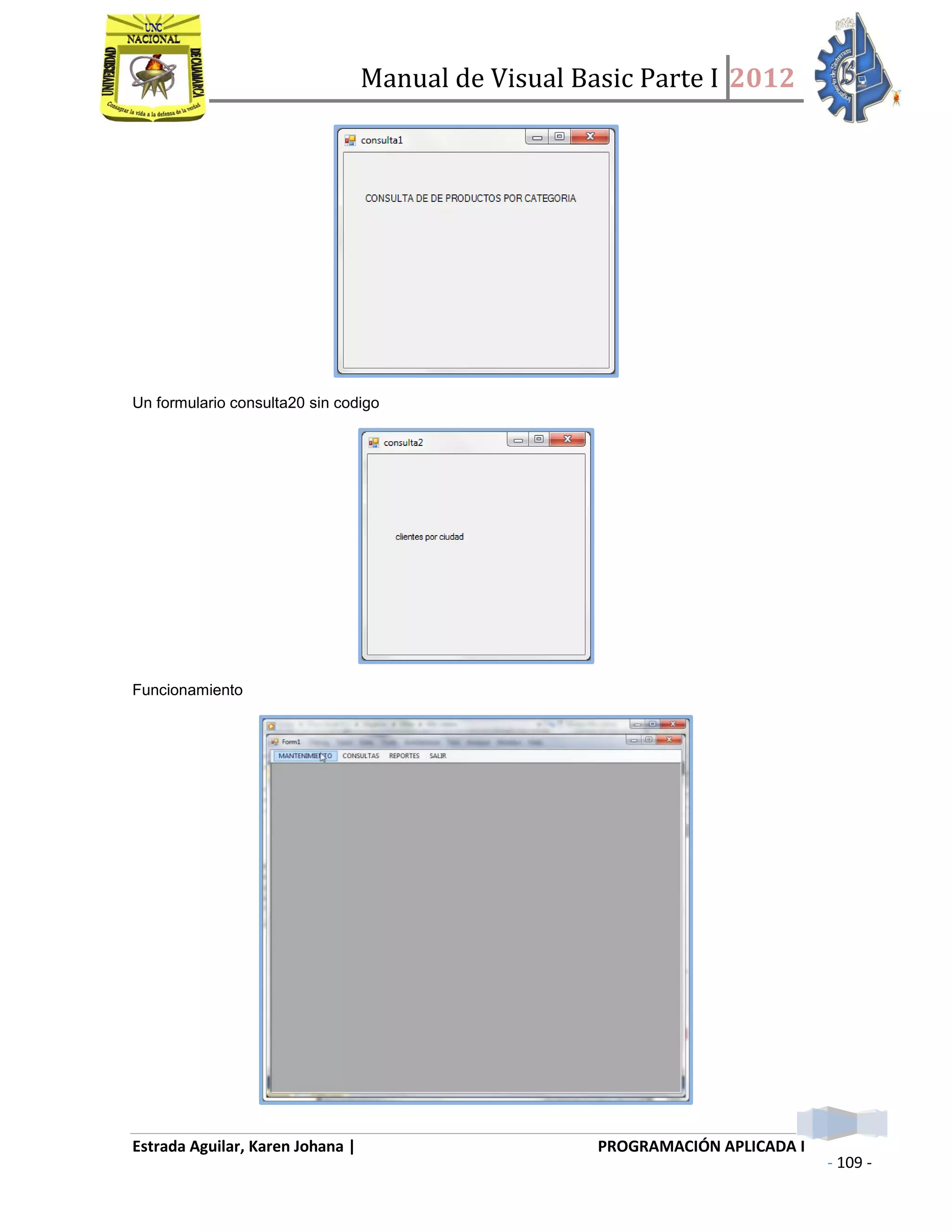 Manual de Visual Basic Parte I 2012
Estrada Aguilar, Karen Johana | PROGRAMACIÓN APLICADA I
- 109 -
Un formulario consulta20 sin codigo
Funcionamiento
 