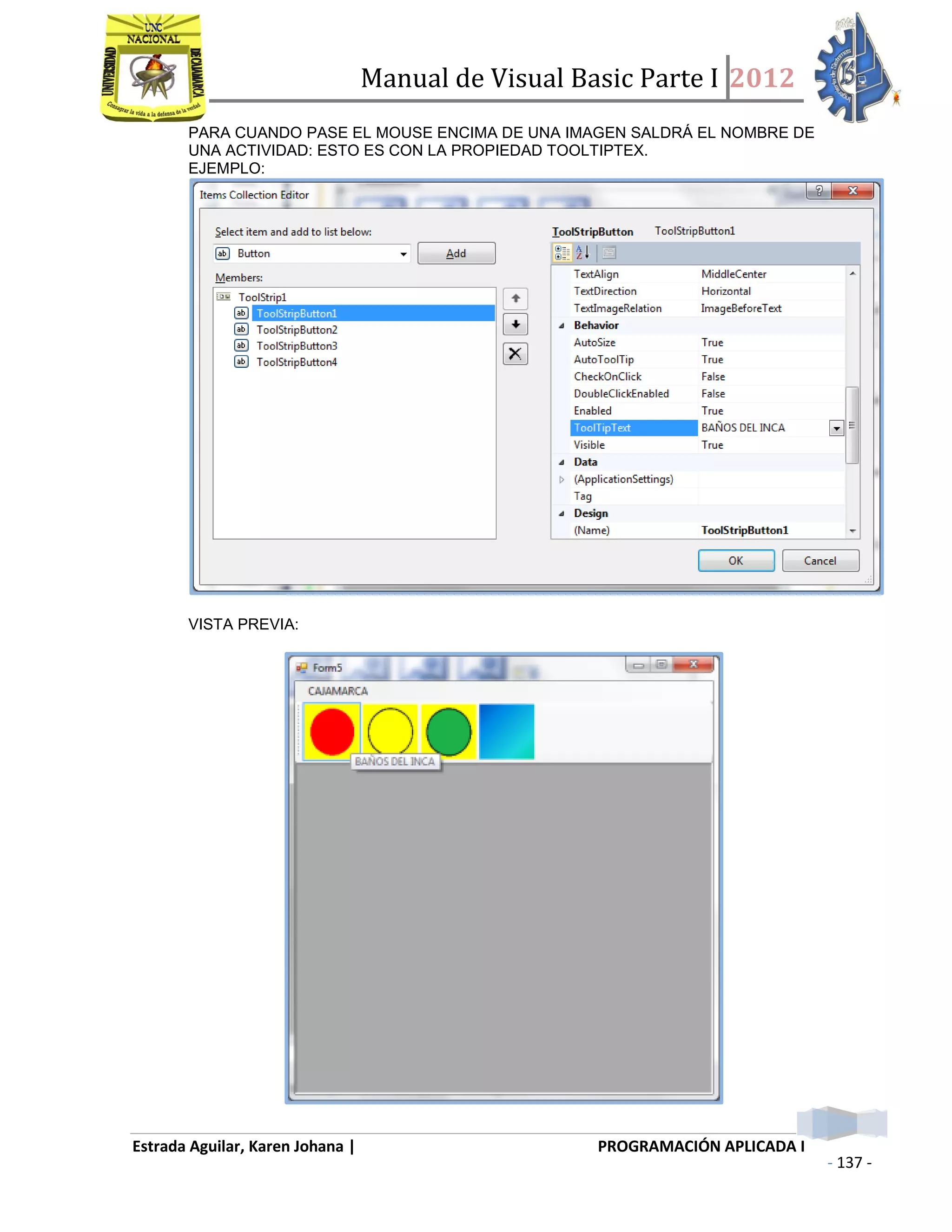 Manual de Visual Basic Parte I 2012
Estrada Aguilar, Karen Johana | PROGRAMACIÓN APLICADA I
- 137 -
PARA CUANDO PASE EL MOUSE ENCIMA DE UNA IMAGEN SALDRÁ EL NOMBRE DE
UNA ACTIVIDAD: ESTO ES CON LA PROPIEDAD TOOLTIPTEX.
EJEMPLO:
VISTA PREVIA:
 