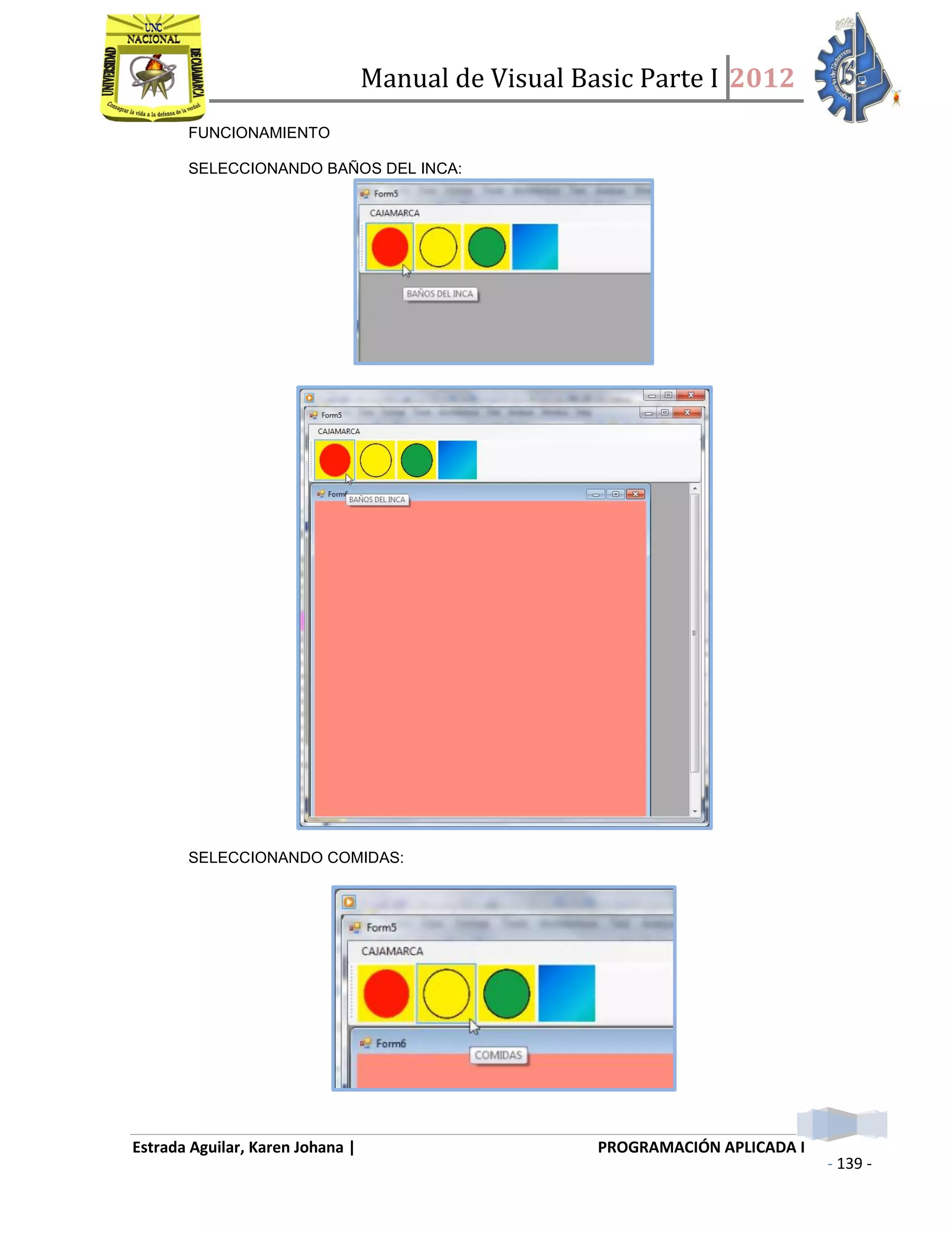 Manual de Visual Basic Parte I 2012
Estrada Aguilar, Karen Johana | PROGRAMACIÓN APLICADA I
- 139 -
FUNCIONAMIENTO
SELECCIONANDO BAÑOS DEL INCA:
SELECCIONANDO COMIDAS:
 