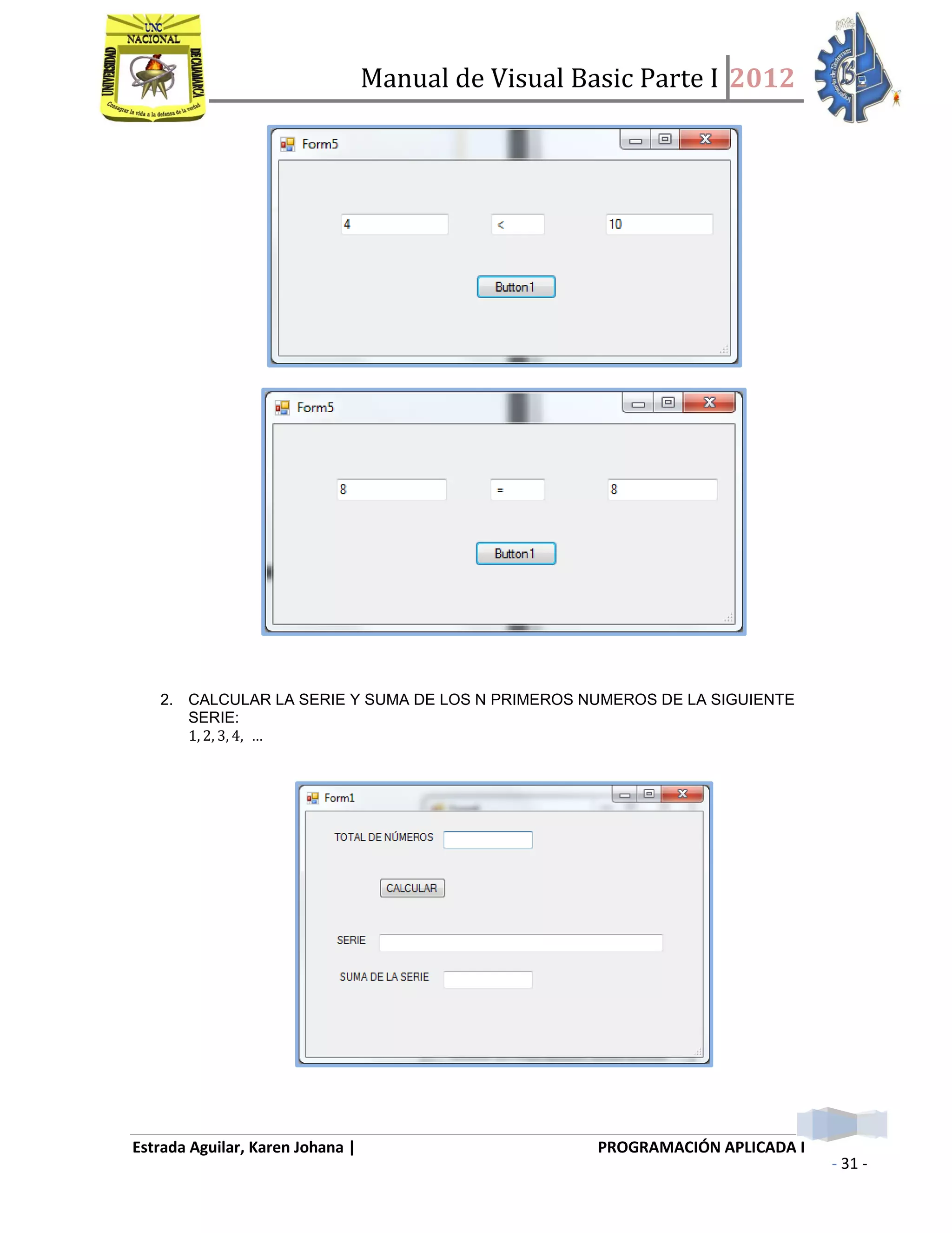 Manual de Visual Basic Parte I 2012
Estrada Aguilar, Karen Johana | PROGRAMACIÓN APLICADA I
- 31 -
2. CALCULAR LA SERIE Y SUMA DE LOS N PRIMEROS NUMEROS DE LA SIGUIENTE
SERIE:
 