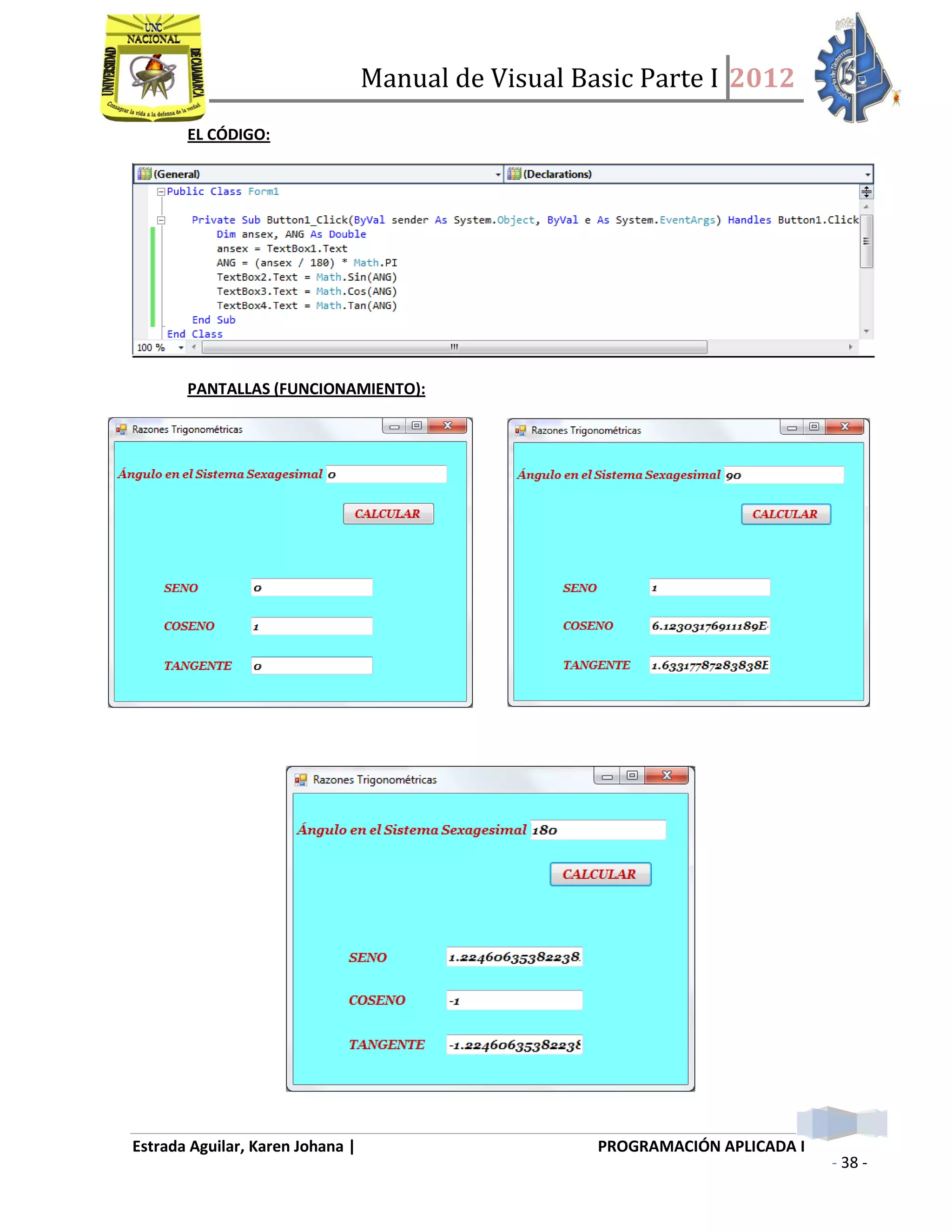 Manual de Visual Basic Parte I 2012
Estrada Aguilar, Karen Johana | PROGRAMACIÓN APLICADA I
- 38 -
EL CÓDIGO:
PANTALLAS (FUNCIONAMIENTO):
 