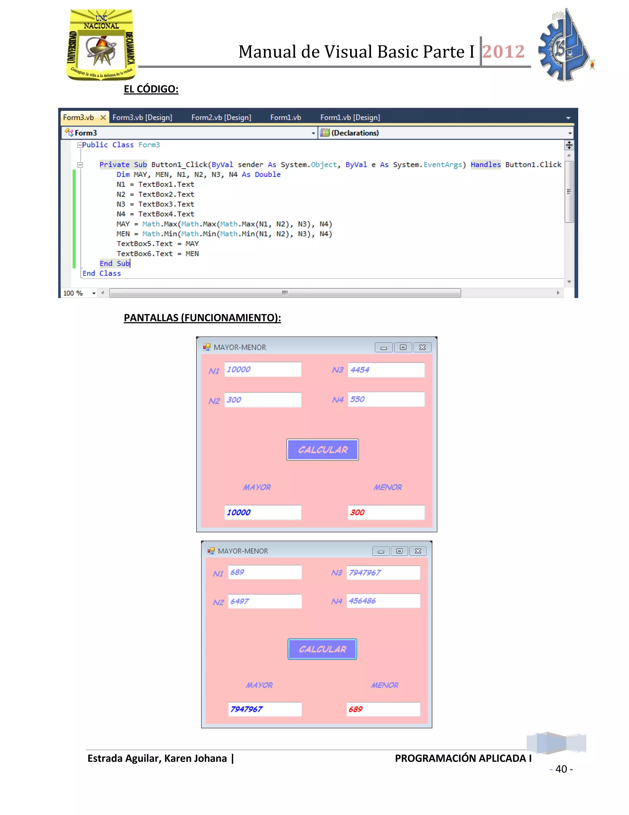 Manual de Visual Basic Parte I 2012
Estrada Aguilar, Karen Johana | PROGRAMACIÓN APLICADA I
- 40 -
EL CÓDIGO:
PANTALLAS (FUNCIONAMIENTO):
 