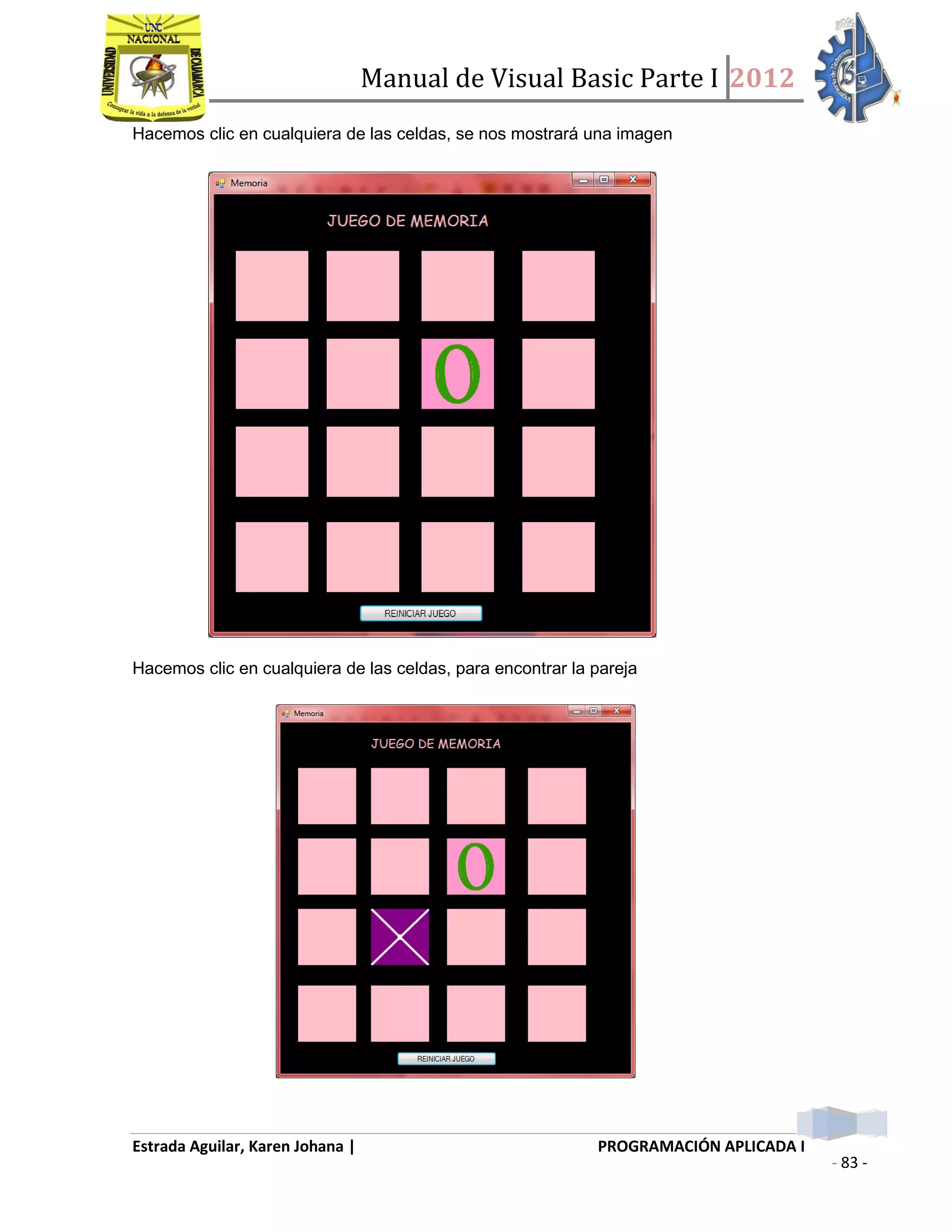 Manual de Visual Basic Parte I 2012
Estrada Aguilar, Karen Johana | PROGRAMACIÓN APLICADA I
- 83 -
Hacemos clic en cualquiera de las celdas, se nos mostrará una imagen
Hacemos clic en cualquiera de las celdas, para encontrar la pareja
 