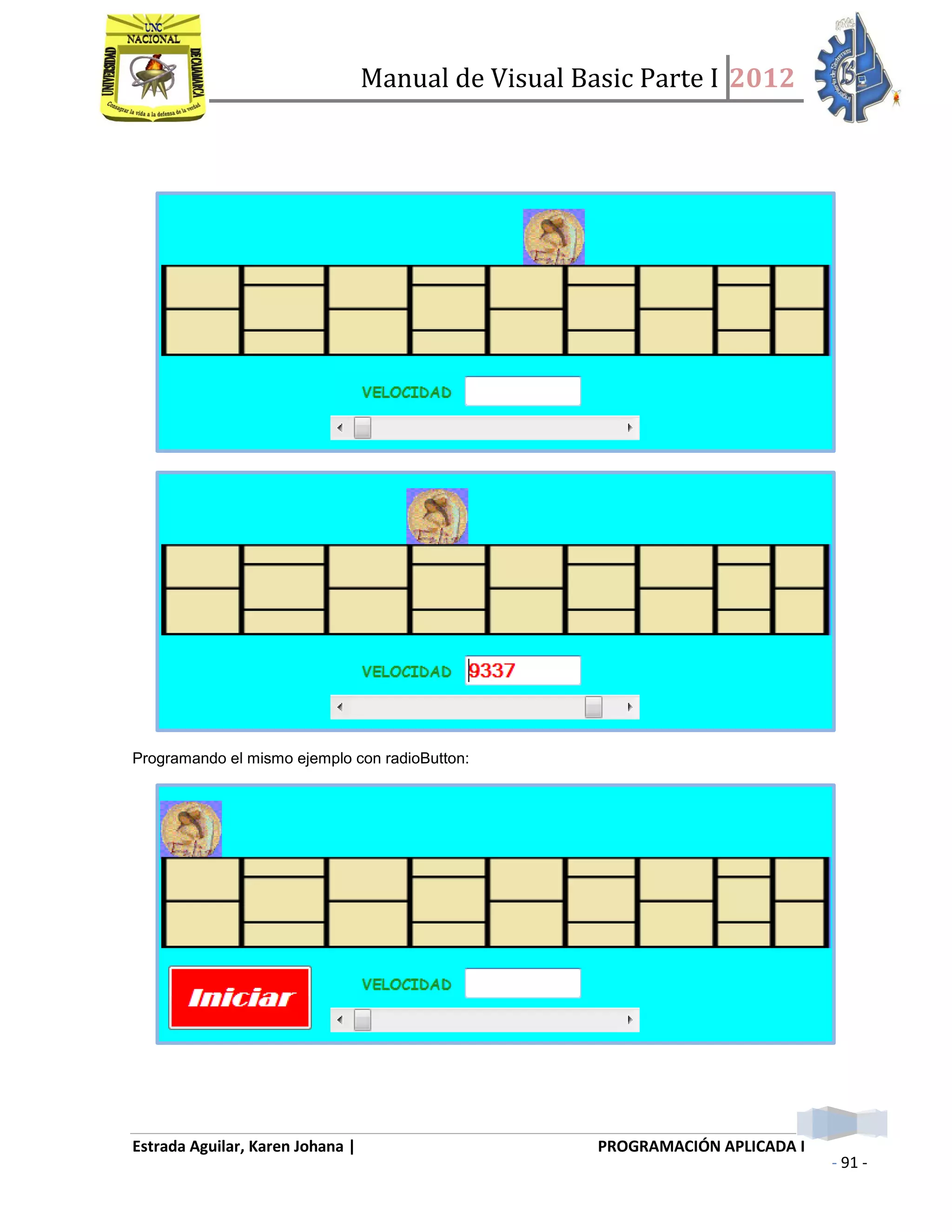 Manual de Visual Basic Parte I 2012
Estrada Aguilar, Karen Johana | PROGRAMACIÓN APLICADA I
- 91 -
Programando el mismo ejemplo con radioButton:
 