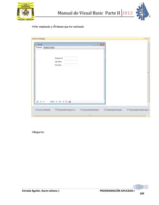 Manual de Visual Basic Parte II 2012
Estrada Aguilar, Karen Johana | PROGRAMACIÓN APLICADA I
104
Ver empleado y Órdenes que ha realizado
Reporte:
 