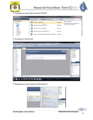 Manual de Visual Basic Parte II 2012
Estrada Aguilar, Karen Johana | PROGRAMACIÓN APLICADA I
6
2° Escogemos la opción Aplicación web ASP.NET:
3° Se observa el entorno así:
4° Agregamos un nuevo elemento un (Formulario):
 