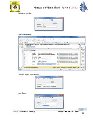 Manual de Visual Basic Parte II 2012
Estrada Aguilar, Karen Johana | PROGRAMACIÓN APLICADA I
72
Damos en guardar:
Verificamos en sql:
También lo podríamos eliminar:
Guardamos:
 
