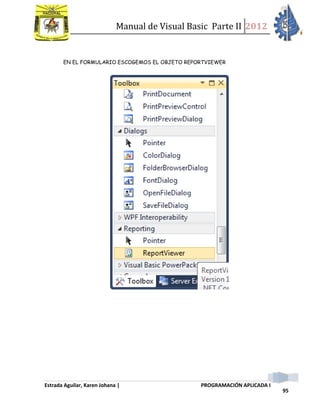 Manual de Visual Basic Parte II 2012
Estrada Aguilar, Karen Johana | PROGRAMACIÓN APLICADA I
95
EN EL FORMULARIO ESCOGEMOS EL OBJETO REPORTVIEWER
 