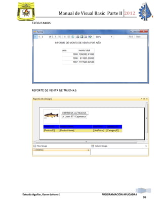 Manual de Visual Basic Parte II 2012
Estrada Aguilar, Karen Johana | PROGRAMACIÓN APLICADA I
96
EJECUTAMOS
REPORTE DE VENTA DE TRUCHAS:
 