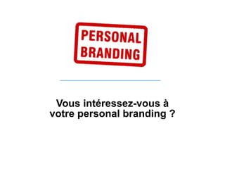 Vous intéressez-vous à
votre personal branding ?
 
