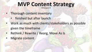 MVP Content Strategy
• Thorough content inventory
• finished but after launch
• Work as much with clients/stakeholders as ...