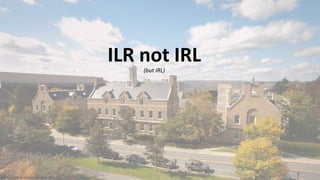 ILR not IRL
(but IRL)
https://cornell.widencollective.com
 