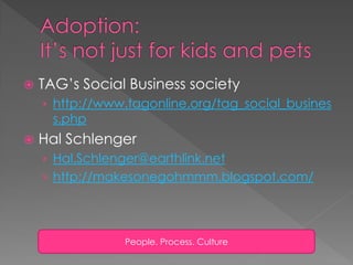    TAG’s Social Business society
    › http://www.tagonline.org/tag_social_busines
      s.php
   Hal Schlenger
    › Ha...