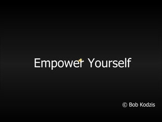 Empower Yourself


              © Bob Kodzis
 