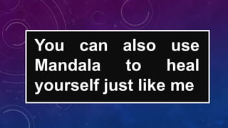You can also use
Mandala to heal
yourself just like me
 