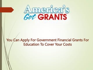You Can Apply For Government Financial Grants For
Education To Cover Your Costs
 