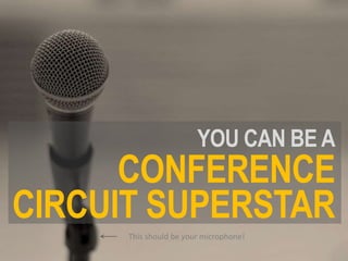 YOU CAN BE A
CIRCUIT SUPERSTAR
CONFERENCE
This should be your microphone!
 