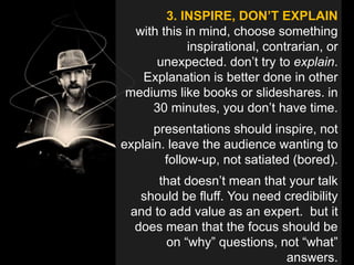 3. INSPIRE, DON’T EXPLAIN
with this in mind, choose something
inspirational, contrarian, or
unexpected. don’t try to expla...