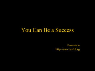 You Can Be Successful
Powerpoint by
http://successful.sg
 